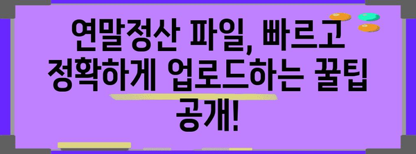 연말정산 파일 업로드 완벽 가이드| 빠르고 정확하게 성공하기 | 연말정산, 홈택스, 파일 업로드, 간편하게