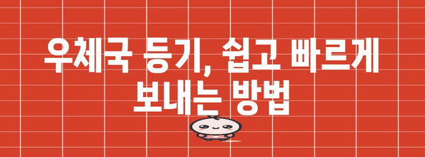 우체국 등기 신청 간편 가이드 | 빠르고 확실한 배송