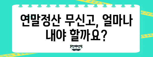 연말정산 무신고가산세 계산 및 납부 방법 완벽 가이드 | 연말정산, 무신고, 가산세, 세금