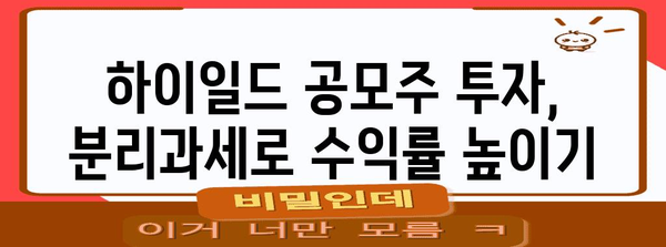 하이일드 공모주 투자 | 분리과세 혜택 활용법