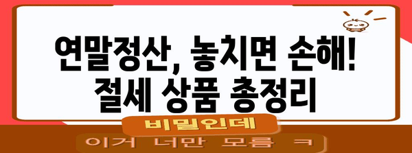 연말정산 절세 상품 완벽 가이드| 놓치지 말아야 할 꿀팁 대공개 | 연말정산, 절세, 소득공제, 세금