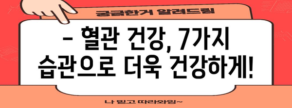 혈관 강화 필수 사항 7가지 | 건강한 심혈관계 유지의 비밀