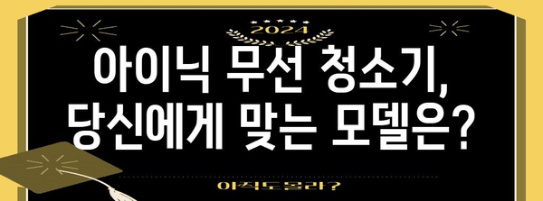 아이닉 무선 청소기의 장단점 꼼꼼히 비교하기 | 인기 모델 총정리