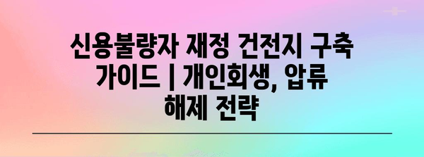 신용불량자 재정 건전지 구축 가이드 | 개인회생, 압류 해제 전략