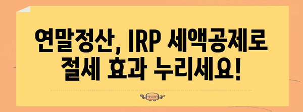 연말정산 IRP 세액공제, 놓치지 말고 챙기세요! | 절세 팁, 최대 공제 혜택, IRP 계좌 활용법