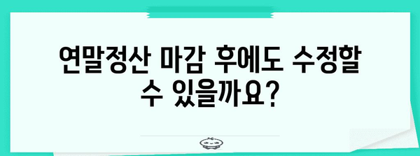 연말정산 마감 후 수정 가능한 사항 총정리 |  연말정산, 수정, 기한, 방법, 추가 자료