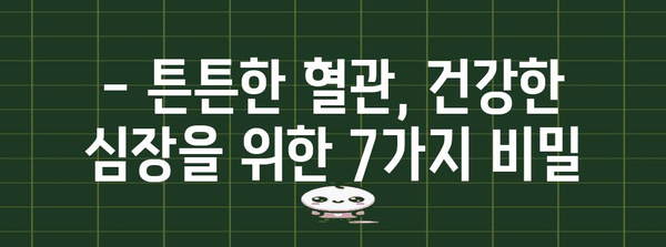 혈관 강화 필수 사항 7가지 | 건강한 심혈관계 유지의 비밀