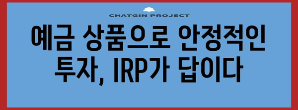 퇴직 준비 | IRP 예금 상품 활용을 통한 안전한 투자