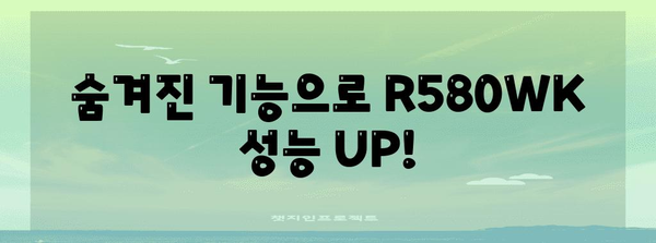 R580WK 사용자 친목회 | 성능 극대화 위한 숨겨진 비법