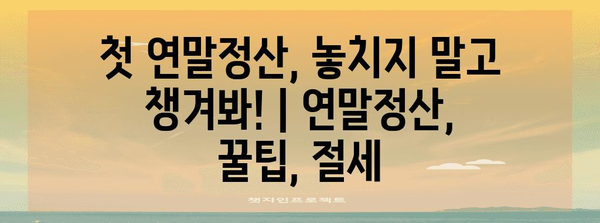 첫 연말정산, 놓치지 말고 챙겨봐! | 연말정산, 꿀팁, 절세