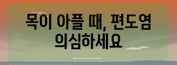 편도염 종합 가이드 | 증상, 원인, 치료법까지