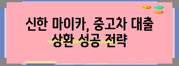 중고차 대출 상환 가이드 | 신한 마이카 조건 및 기간