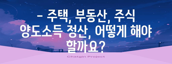 연말정산 양도소득 정리하기| 주택, 부동산, 주식 등 자세한 정산 방법 알아보기 | 양도소득세, 세금 계산, 절세 팁