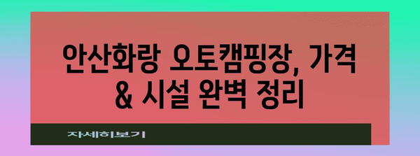 안산화랑 오토캠핑장 가이드 | 가격부터 즐길 거리까지