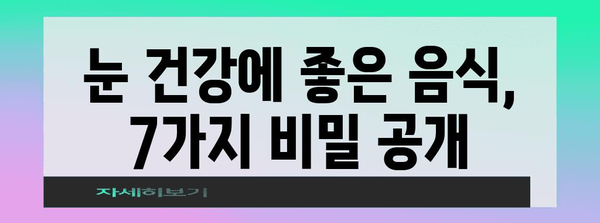 밝은 눈 건강 위한 7가지 영양소 | 시력 개선 필수 비결