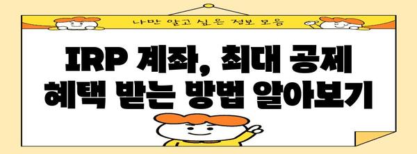 연말정산 IRP 세액공제, 놓치지 말고 챙기세요! | 절세 팁, 최대 공제 혜택, IRP 계좌 활용법