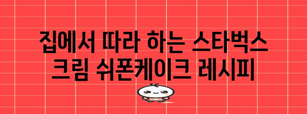 스타벅스 크림 쉬폰케이크 탐험 | 달콤한 매력과 레시피 분석