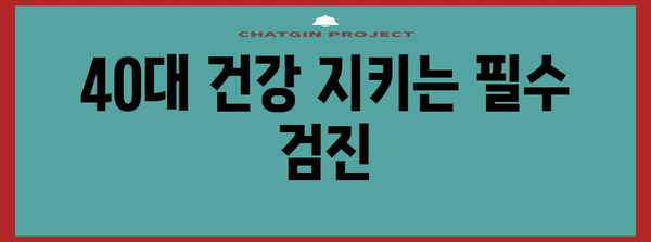 건강 검진 필수 | 40대 위내시경, 유방암 검사