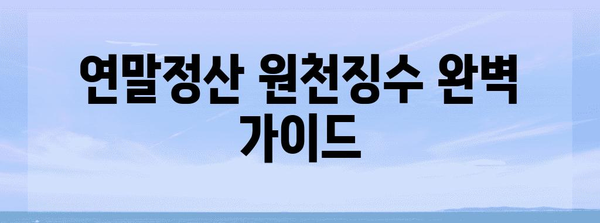 연말정산 원천징수 완벽 가이드| 놓치지 말아야 할 필수 정보와 절세 팁 | 연말정산, 원천징수, 절세, 소득공제, 세금