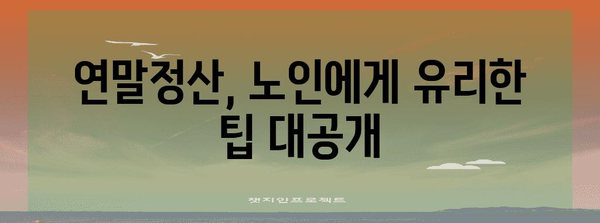 연말정산, 노인도 혜택 받을 수 있을까요? | 연말정산, 노인, 세금 혜택, 팁, 가이드