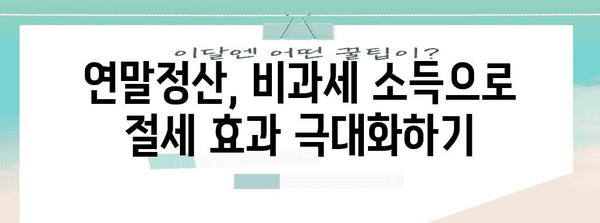 연말정산 비과세 소득 완벽 정리| 놓치지 말아야 할 꿀팁 | 비과세 소득 종류, 계산 방법, 절세 전략