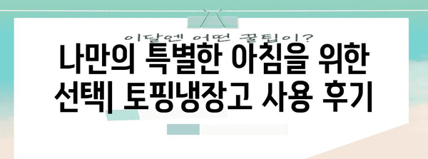 토핑냉장고 사용 후기와 비교 | 내돈내산 후기, 장점과 단점 분석